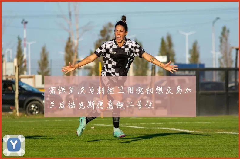 富保罗谈马刺控卫困境初想交易加兰后福克斯愿意做二号位